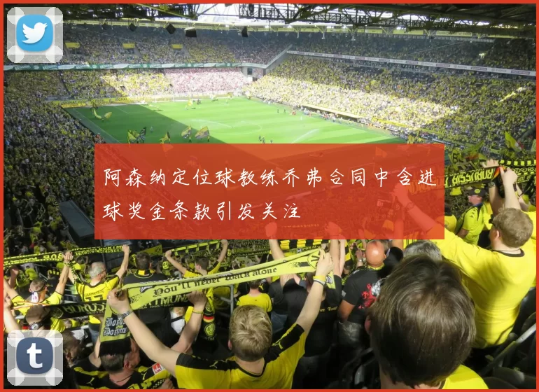 阿森纳定位球教练乔弗合同中含进球奖金条款引发关注