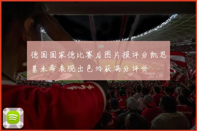 德国国家德比赛后图片报评分凯恩基米希表现出色均获满分评价