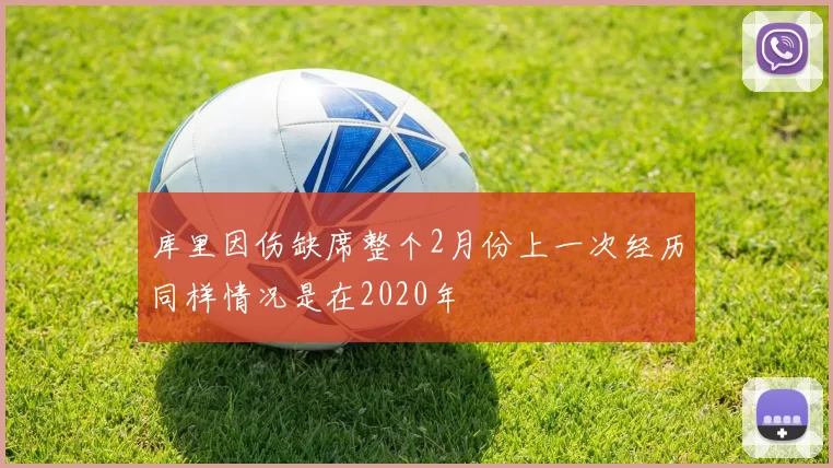 库里因伤缺席整个2月份上一次经历同样情况是在2020年